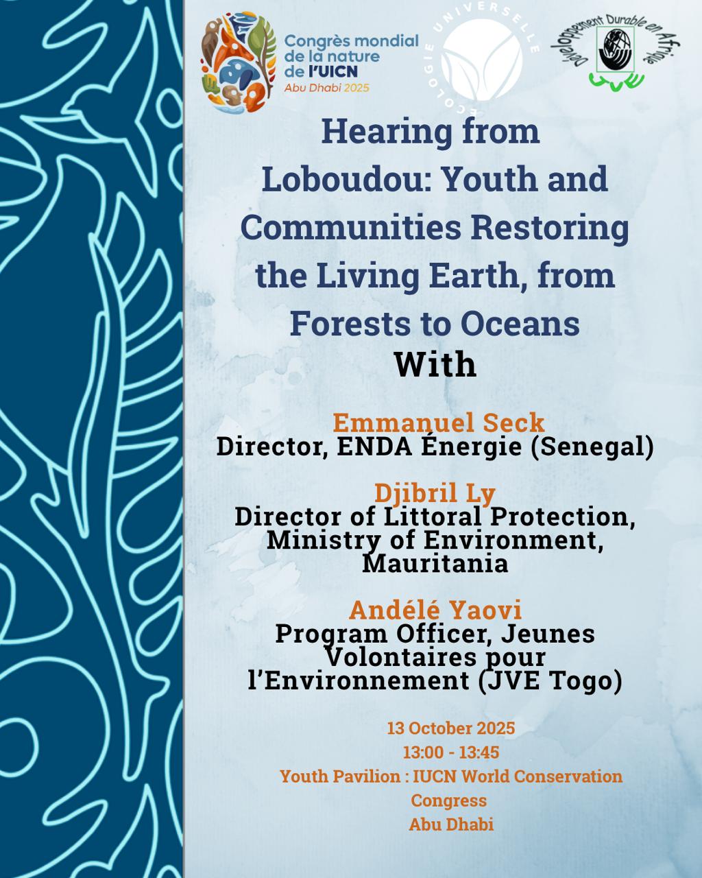 <p>
	Dialogue intergénérationnel sur l’éducation, la conservation et la restauration écologique : de l’expérience d’Aly Ly et de la communauté de Loboudou à la préparation du Congrès mondial des Aires Marines Protégées (AMP 2027, Sénégal).</p>